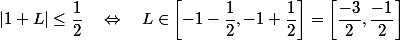 |1+L|\le\dfrac12\quad \Leftrightarrow \quad L\in\left[-1-\dfrac12,-1+\dfrac12\right]=\left[\dfrac{-3}2,\dfrac{-1}{2}\right]